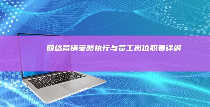 网络营销策略执行与员工岗位职责详解